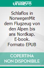 Schlaflos in NorwegenMit dem Flugzeug von den Alpen bis ans Nordkap. E-book. Formato EPUB ebook