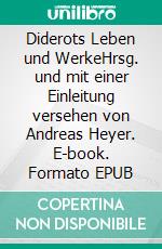 Diderots Leben und WerkeHrsg. und mit einer Einleitung versehen von Andreas Heyer. E-book. Formato EPUB ebook