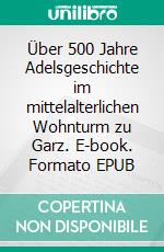 Über 500 Jahre Adelsgeschichte im mittelalterlichen Wohnturm zu Garz. E-book. Formato EPUB ebook