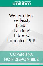 Wer ein Herz verlässt, bleibt draußen?. E-book. Formato EPUB ebook