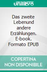 Das zweite Lebenund andere Erzählungen. E-book. Formato EPUB ebook