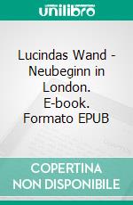 Lucindas Wand - Neubeginn in London. E-book. Formato EPUB ebook di Louise M. Moran