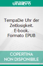 TempaDie Uhr der Zeitlosigkeit. E-book. Formato EPUB ebook