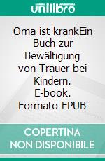 Oma ist krankEin Buch zur Bewältigung von Trauer bei Kindern. E-book. Formato EPUB ebook