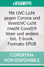 Mit UVC-Licht gegen Corona und VirenUVC-Licht macht Covid19 Viren und andere tot. E-book. Formato EPUB ebook