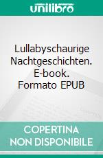 Lullabyschaurige Nachtgeschichten. E-book. Formato EPUB ebook