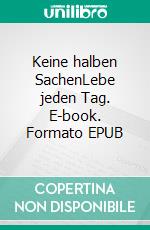 Keine halben SachenLebe jeden Tag. E-book. Formato EPUB ebook