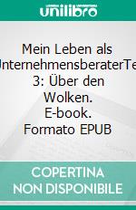 Mein Leben als UnternehmensberaterTeil 3: Über den Wolken. E-book. Formato EPUB ebook