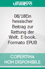 08/18Ein hessischer Beitrag zur Rettung der Welt. E-book. Formato EPUB ebook