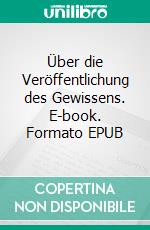 Über die Veröffentlichung des Gewissens. E-book. Formato EPUB