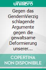 Gegen das GendernVierzig schlagende Argumente gegen die gewaltsame Deformierung unserer Sprache. E-book. Formato EPUB ebook