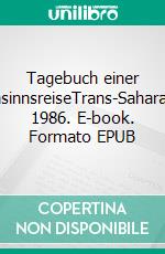 Tagebuch einer WahnsinnsreiseTrans-Sahara-Tour 1986. E-book. Formato EPUB ebook