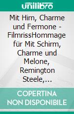 Mit Hirn, Charme und Fermone - FilmrissHommage für Mit Schirm, Charme und Melone, Remington Steele, Fringe, Sledge Hammer, Batman, Westworld. E-book. Formato EPUB ebook di Ian Simon Wilder