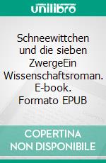Schneewittchen und die sieben ZwergeEin Wissenschaftsroman. E-book. Formato EPUB ebook