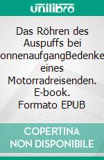 Das Röhren des Auspuffs bei SonnenaufgangBedenken eines Motorradreisenden. E-book. Formato EPUB ebook