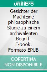 Gesichter der MachtEine philosophische Studie zu einem ambivalenten Begriff. E-book. Formato EPUB ebook di Elenor Jain