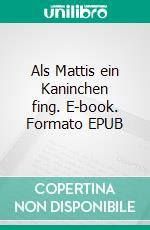 Als Mattis ein Kaninchen fing. E-book. Formato EPUB ebook di Birthe Hoffmann