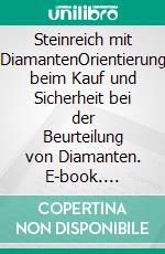 Steinreich mit DiamantenOrientierung beim Kauf und Sicherheit bei der Beurteilung von Diamanten. E-book. Formato EPUB