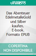 Das Abenteuer EdelmetalleGold und Silber kaufen. E-book. Formato EPUB