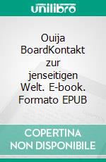 Ouija BoardKontakt zur jenseitigen Welt. E-book. Formato EPUB ebook di W.J. Marko