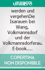 werden und vergehenDie Isarauen bei Wang, Volkmannsdorf und der Volkmannsdorferau. E-book. Formato EPUB ebook di Klaus Kuhn