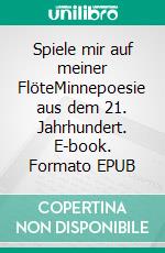 Spiele mir auf meiner FlöteMinnepoesie aus dem 21. Jahrhundert. E-book. Formato EPUB ebook