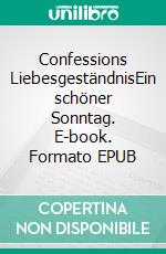 Confessions LiebesgeständnisEin schöner Sonntag. E-book. Formato EPUB ebook