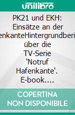 PK21 und EKH: Einsätze an der HafenkanteHintergrundberichte über die TV-Serie 'Notruf Hafenkante'. E-book. Formato EPUB ebook