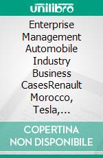 Enterprise Management Automobile Industry Business CasesRenault Morocco, Tesla, Hyundai, TATA Motors, Daimler Mobility, Toyota. E-book. Formato EPUB ebook di Patrick Siegfried