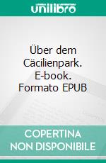 Über dem Cäcilienpark. E-book. Formato EPUB ebook di Andreas van Hooven