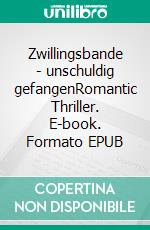 Zwillingsbande - unschuldig gefangenRomantic Thriller. E-book. Formato EPUB