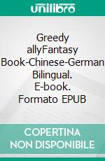 Greedy allyFantasy Book-Chinese-German Bilingual. E-book. Formato EPUB ebook di Dietmar Dressel