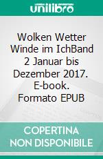 Wolken Wetter Winde im IchBand 2 Januar bis Dezember 2017. E-book. Formato EPUB ebook