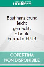 Baufinanzierung leicht gemacht. E-book. Formato EPUB ebook