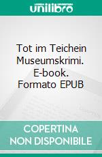 Tot im Teichein Museumskrimi. E-book. Formato EPUB ebook