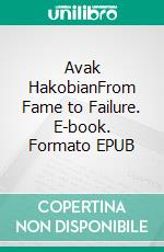 Avak HakobianFrom Fame to Failure. E-book. Formato EPUB ebook