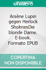 Arsène Lupin gegen Herlock SholmesDie blonde Dame. E-book. Formato EPUB ebook