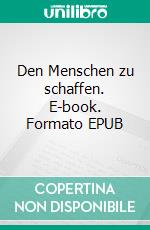 Den Menschen zu schaffen. E-book. Formato EPUB ebook