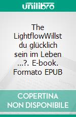 The LightflowWillst du glücklich sein im Leben …?. E-book. Formato EPUB ebook di Andrea Tap