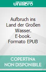 Aufbruch ins Land der Großen Wasser. E-book. Formato EPUB ebook di Telse Maria Kähler