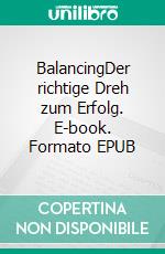 BalancingDer richtige Dreh zum Erfolg. E-book. Formato EPUB ebook