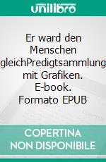 Er ward den Menschen gleichPredigtsammlung mit Grafiken. E-book. Formato EPUB ebook