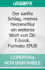 Der sanfte Schlag, meines Herzens!Nur ein weiteres Wort von Dir. E-book. Formato EPUB ebook di Tim Burgmer