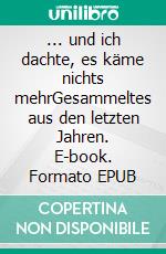 ... und ich dachte, es käme nichts mehrGesammeltes aus den letzten Jahren. E-book. Formato EPUB ebook di Jürgen Pasche