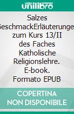 Salzes GeschmackErläuterungen zum Kurs 13/II des Faches Katholische Religionslehre. E-book. Formato EPUB ebook di Axel Burghausen