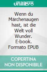 Wenn du Märchenaugen hast, ist die Welt voll Wunder. E-book. Formato EPUB ebook