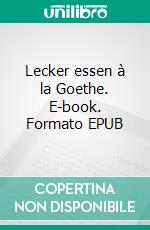 Lecker essen à la Goethe. E-book. Formato EPUB ebook