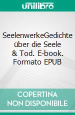 SeelenwerkeGedichte über die Seele & Tod. E-book. Formato EPUB ebook