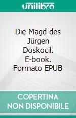 Die Magd des Jürgen Doskocil. E-book. Formato EPUB ebook di Ernst Wiechert