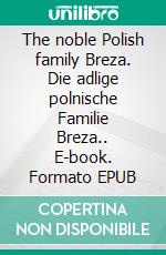 The noble Polish family Breza. Die adlige polnische Familie Breza.. E-book. Formato EPUB ebook